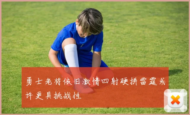 勇士老将依旧激情四射硬拼雷霆或许更具挑战性