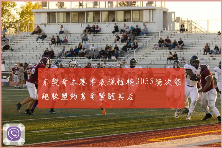东契奇本赛季表现惊艳3055场次领跑联盟约基奇紧随其后